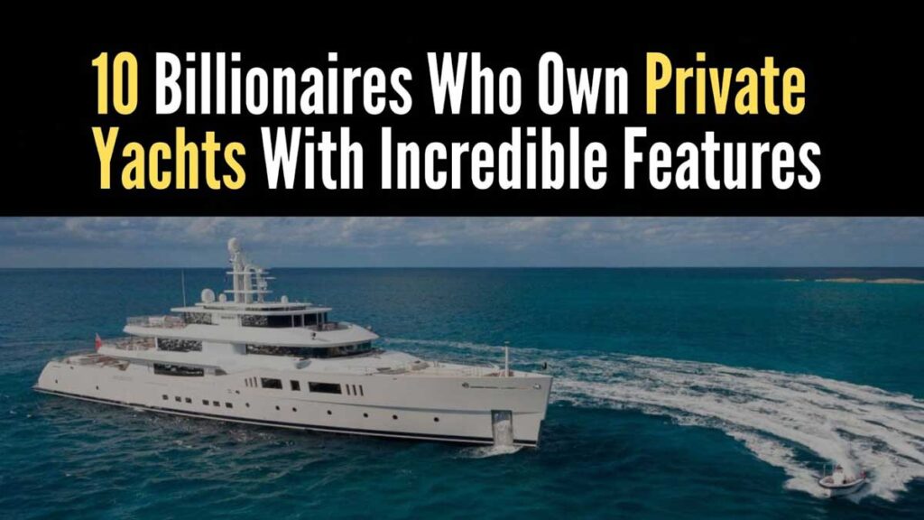 10 Billionaires Who Own Private Yachts