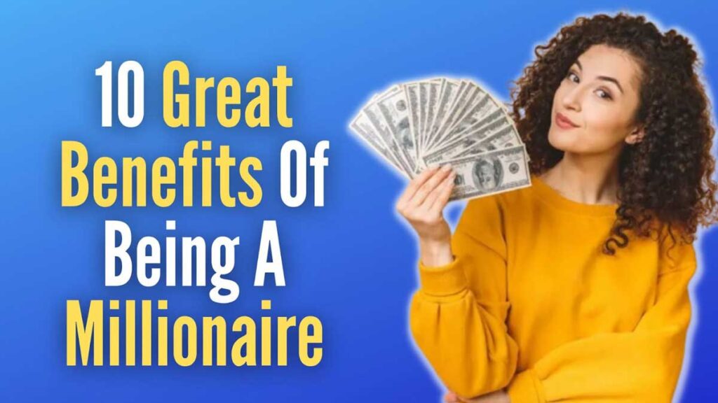 Great Benefits Of Being A Millionaire