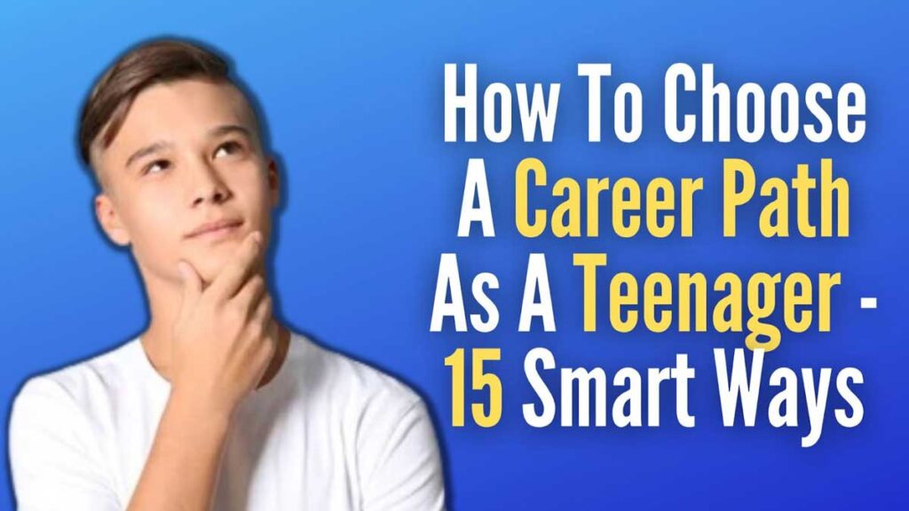 How To Choose A Career Path As A Teenager